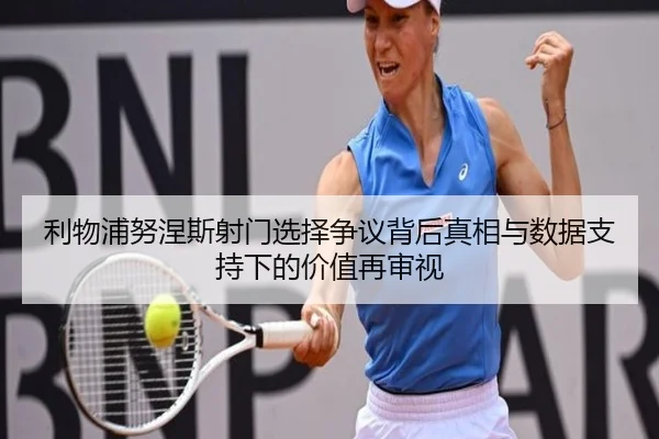 利物浦努涅斯射门选择争议背后真相与数据支持下的价值再审视