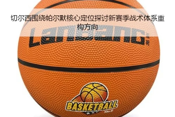 切尔西围绕帕尔默核心定位探讨新赛季战术体系重构方向 | aoko