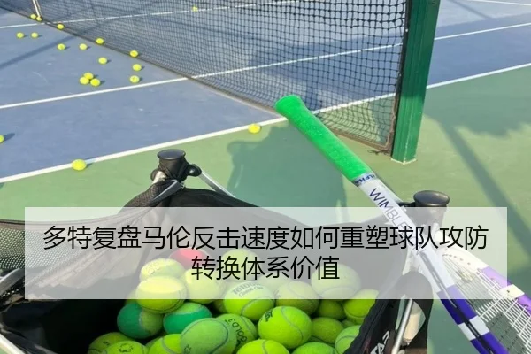 多特复盘马伦反击速度如何重塑球队攻防转换体系价值 | aoko
